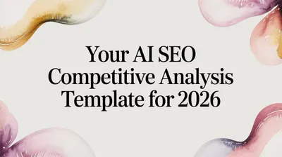 Your AI SEO Competitive Analysis Template for 2026