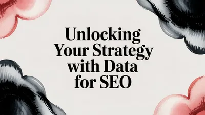Unlocking Your Strategy with Data for SEO
