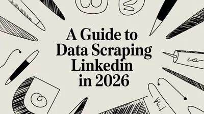 A Guide to Data Scraping LinkedIn in 2026