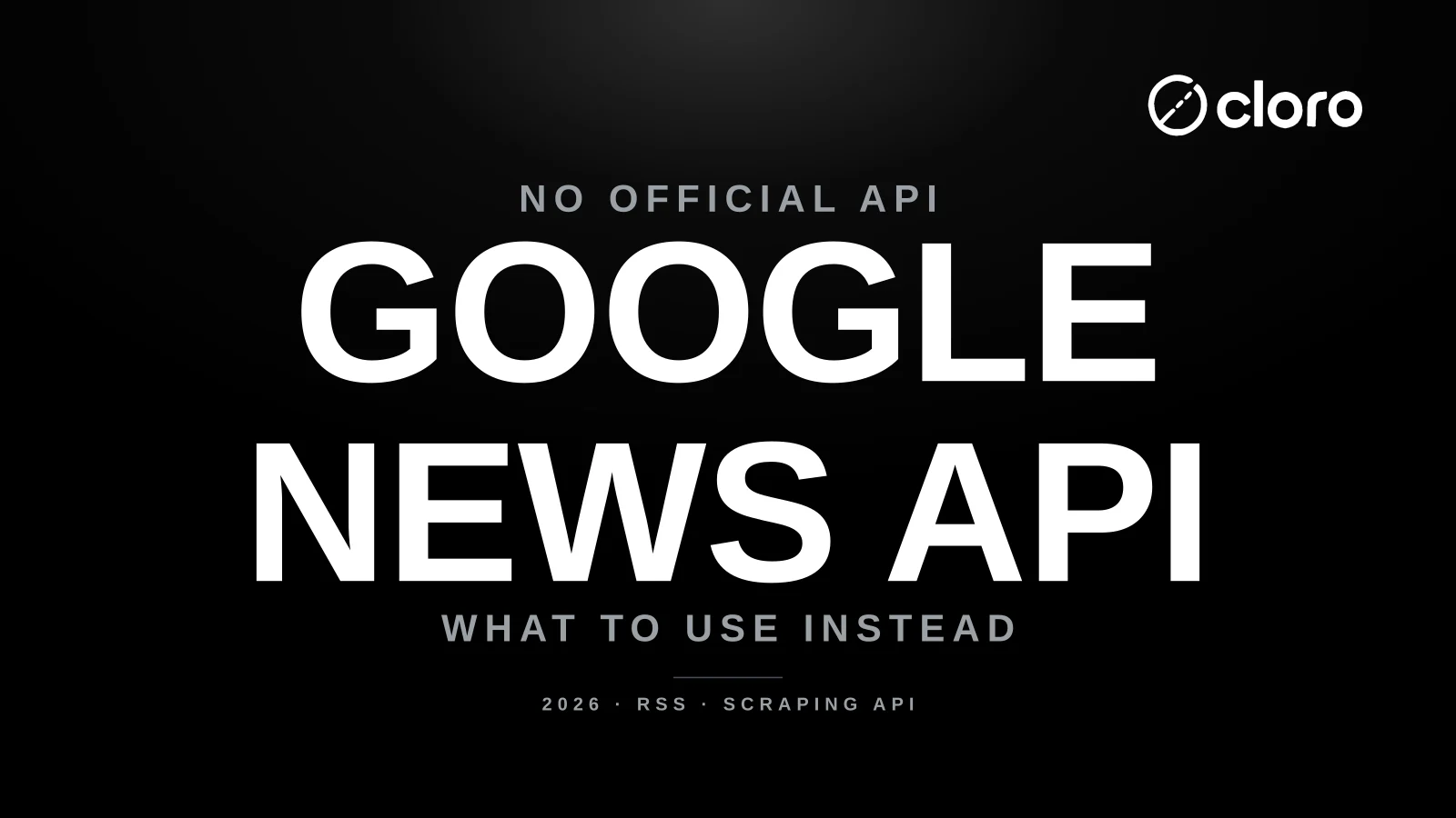 Google News API: What Exists in 2026 and What to Use Instead
