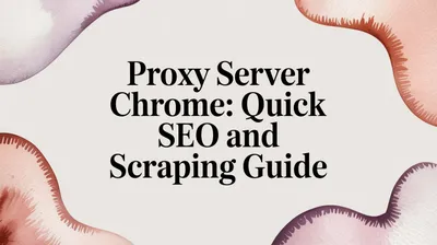 Proxy Server Chrome - Quick SEO and Scraping Guide
