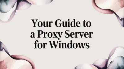 Your Guide to a Proxy Server for Windows