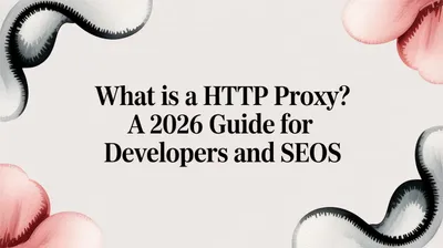 What is an HTTP Proxy - A 2026 Guide for Developers and SEOs